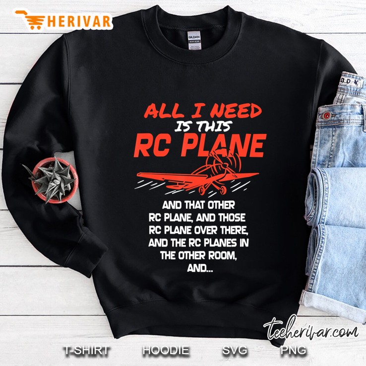 The Only Thing I Need Is This Rc Plane Sweatshirt