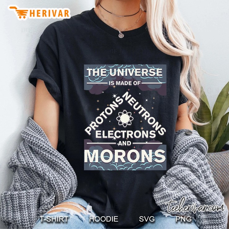 Universe Is Made Of Electrons, Protons, Neutrons & Morons Ladies Tee