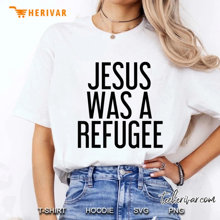 Jesus Was A Refugee Shirt Funny Immigrant Support Gift Idea Ladies Tee