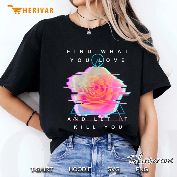 Find What You Love And Let It Kill You - Rose Glitch Art Ladies Tee