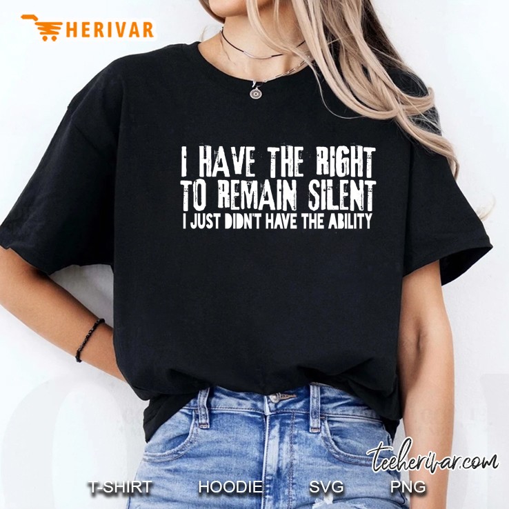 I Have The Right To Remain Silent Gift Tee Hoodie