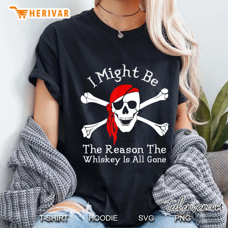 I Might Be The Reason The Whiskey Is Gone Funny Pirate Shirt Ladies Tee