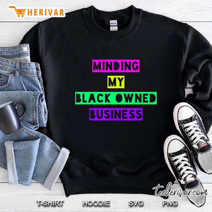 Minding My Black Owned Business Real Black Owned Business Sweatshirt