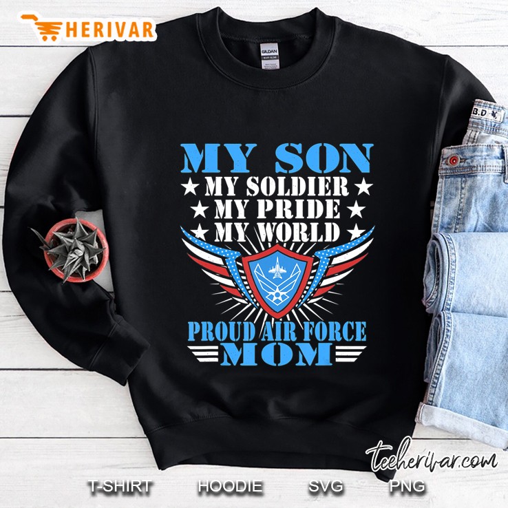 My Son My Soldier My Pride My World Proud Air Force Mom Gift Sweatshirt