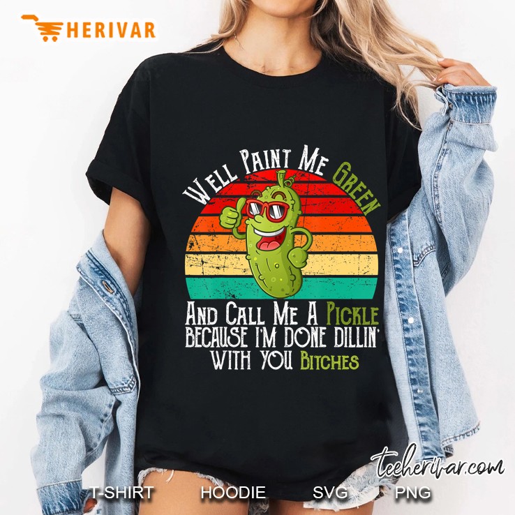 Well Paint Me Green And Call Me A Pickle Bitches Vintage Hoodie