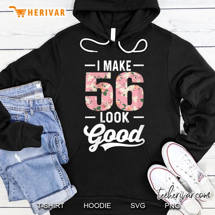Womens I Make 56 Look Good Funny 56Th Birthday Outfit Gift Hoodie