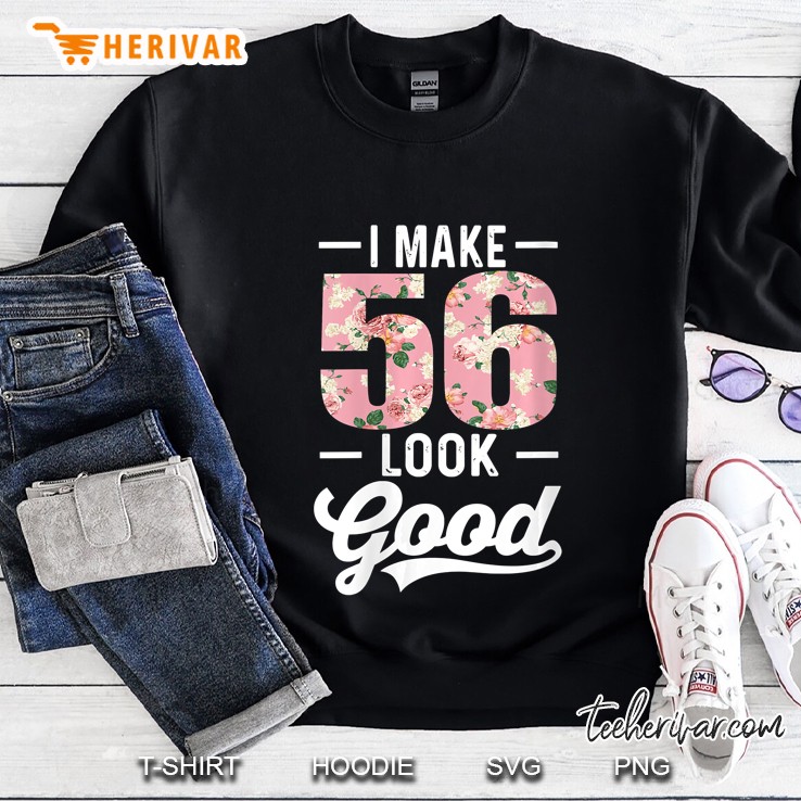 Womens I Make 56 Look Good Funny 56Th Birthday Outfit Gift Sweatshirt