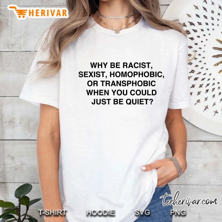 Why Be Racist, Sexist, Homophobic Just Be Quiet Hoodie