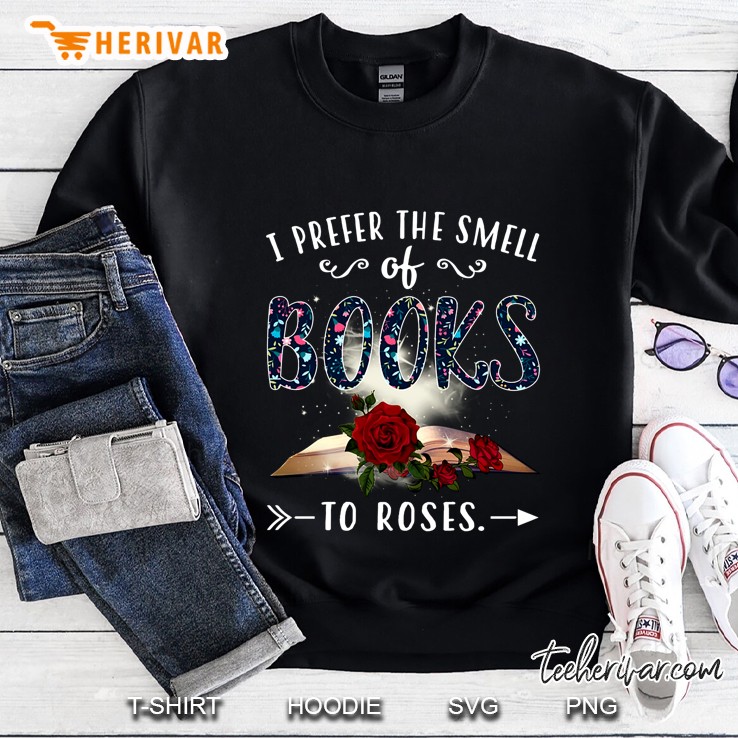I Prefer The Smell Of Books To Roses Sweatshirt