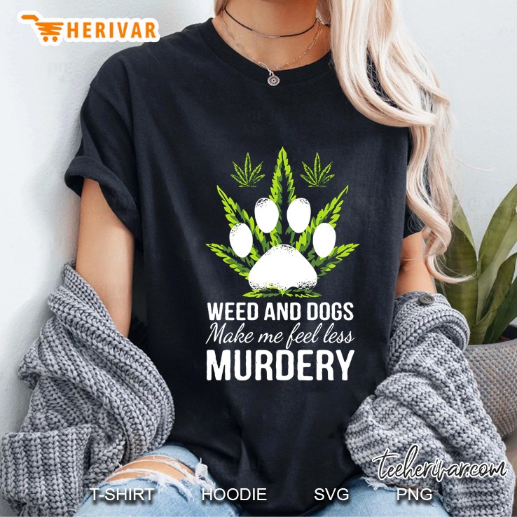 Weed And Dog Make Me Feel Less Murdery Weed Leaf And Dog Paw Print Version Ladies Tee