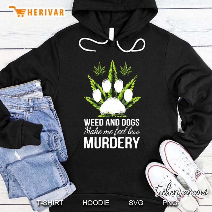 Weed And Dog Make Me Feel Less Murdery Weed Leaf And Dog Paw Print Version Hoodie