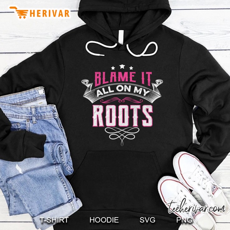 Blame It All On My Roots Hoodie
