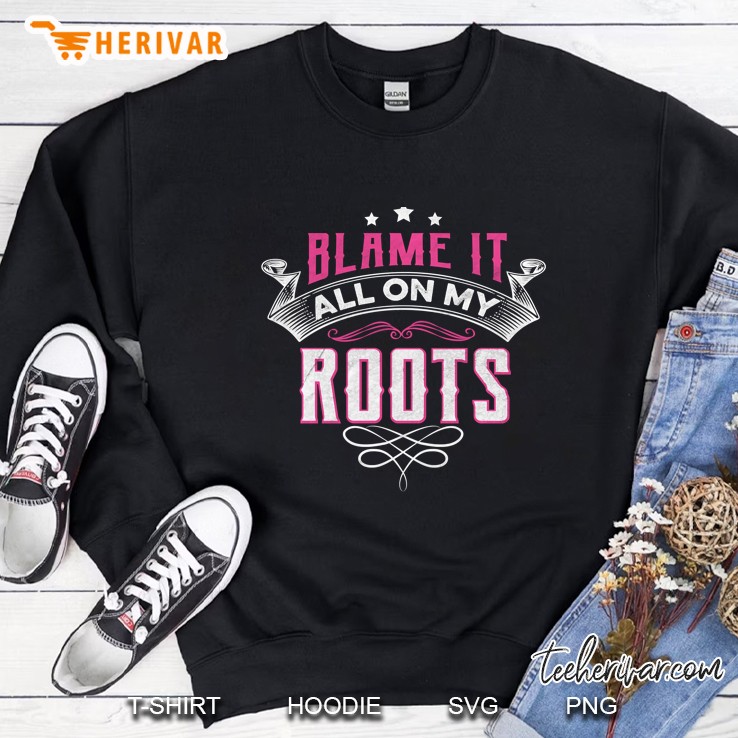 Blame It All On My Roots Sweatshirt