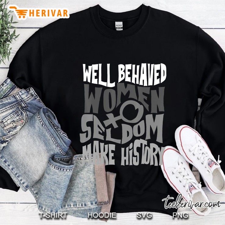 Cool Well Behaved Women Seldom Make History Shirt Gift Sweatshirt