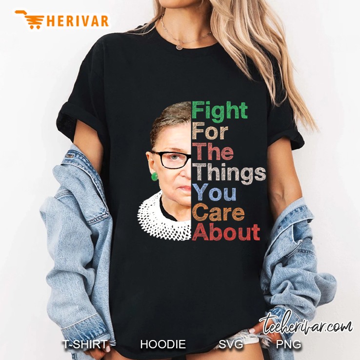 Fight For The Things You Care About Notorious Rbg Shirt Hoodie