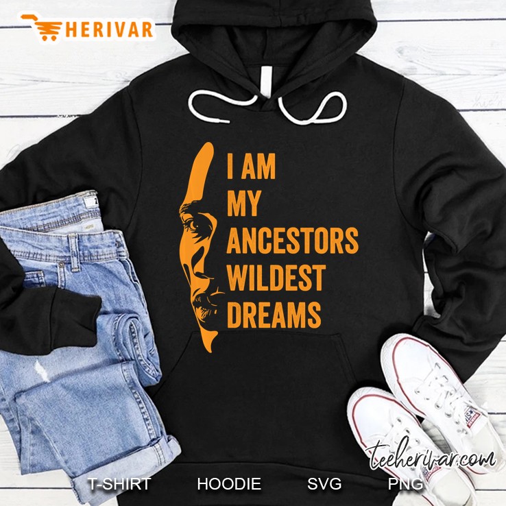 I Am My Ancestors Wildest Dreams Black History Month Hoodie