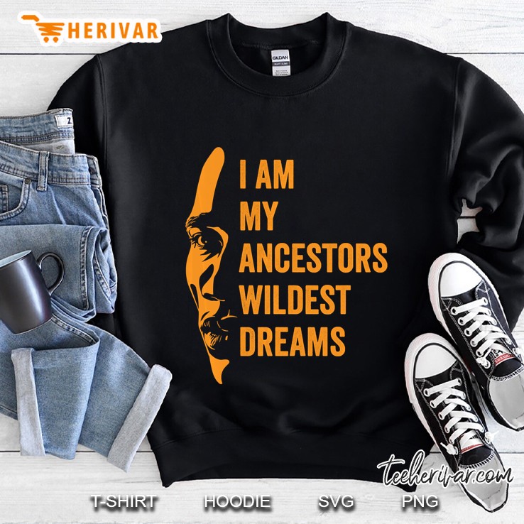 I Am My Ancestors Wildest Dreams Black History Month Sweatshirt