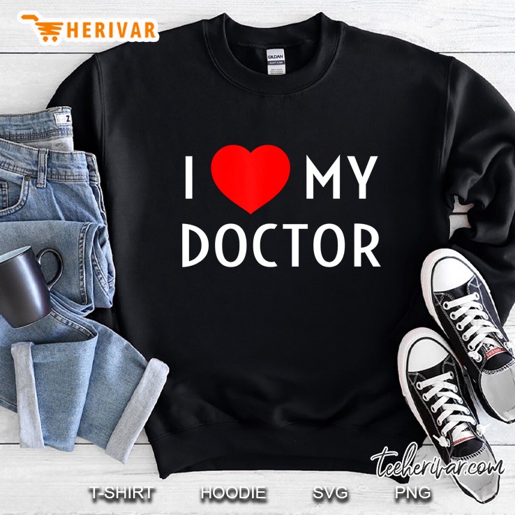 I Love My Doctor I Heart My Doctor Wife Girlfriend Mom Dad Sweatshirt