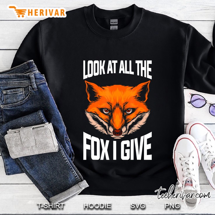 Look At All The Fox I Give Funny Foxes Design Sweatshirt