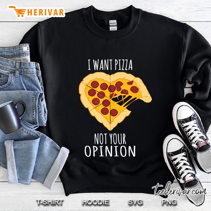 I Want Pizza Not Your Opinion Heart Design Sweatshirt