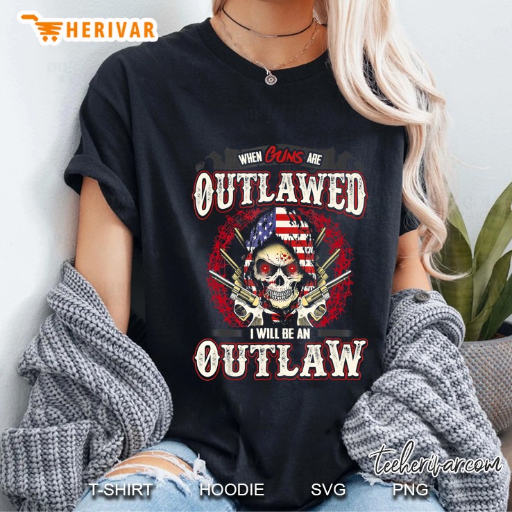 When Guns Are Outlawed I Will Be An Outlaw Hoodie