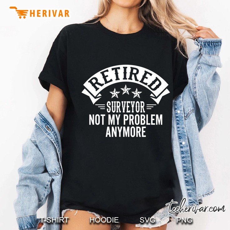 Retired Surveyor Not My Problem Anymore Ladies Tee