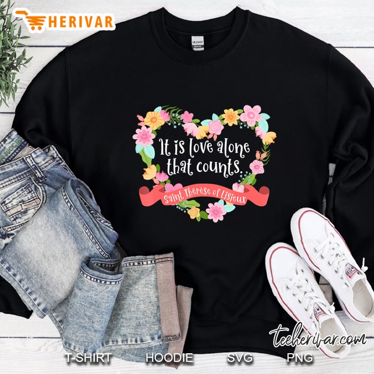 It Is Love Alone That Counts Saint Therese Of Lisieux Sweatshirt
