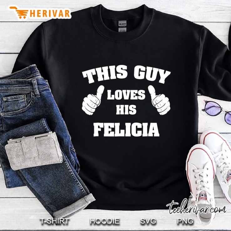This Guy Loves His Felicia Sweatshirt