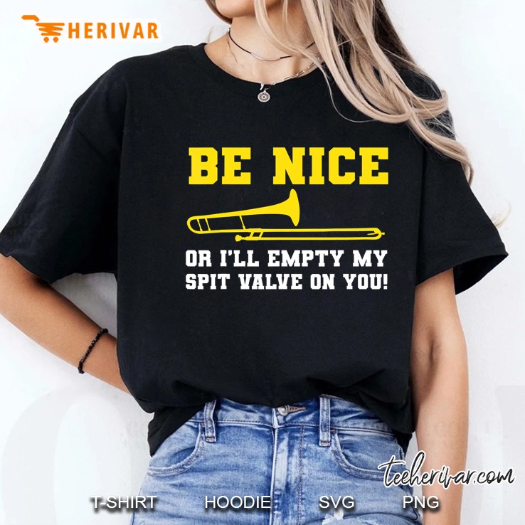 Be Nice Or I Will Empty My Spit Valve On You Ladies Tee