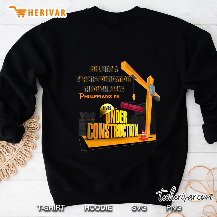 Building A Strong Foundation Through Jesus Philippians 1 6 Lives Under Construction Sweatshirt