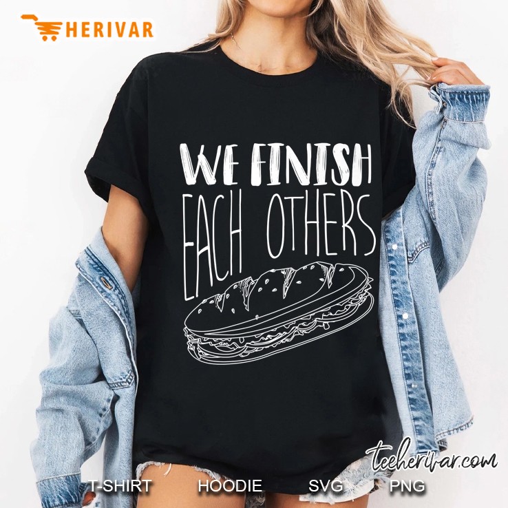 We Finish Each Others Shirt Cool Funny Sandwich Lover Ladies Tee