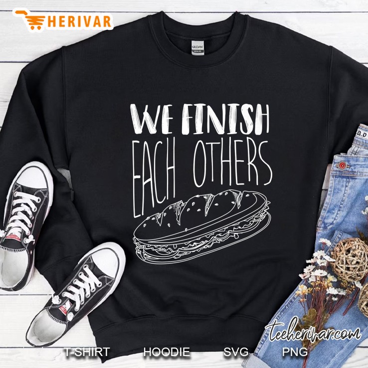 We Finish Each Others Shirt Cool Funny Sandwich Lover Sweatshirt