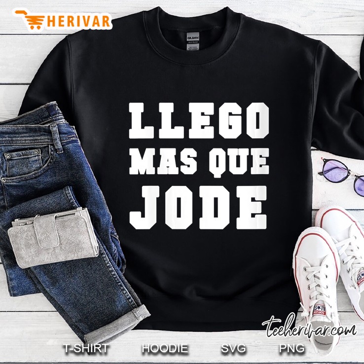 Llego Mas Que Jode Tee Espanol Spanish Funny Sweatshirt