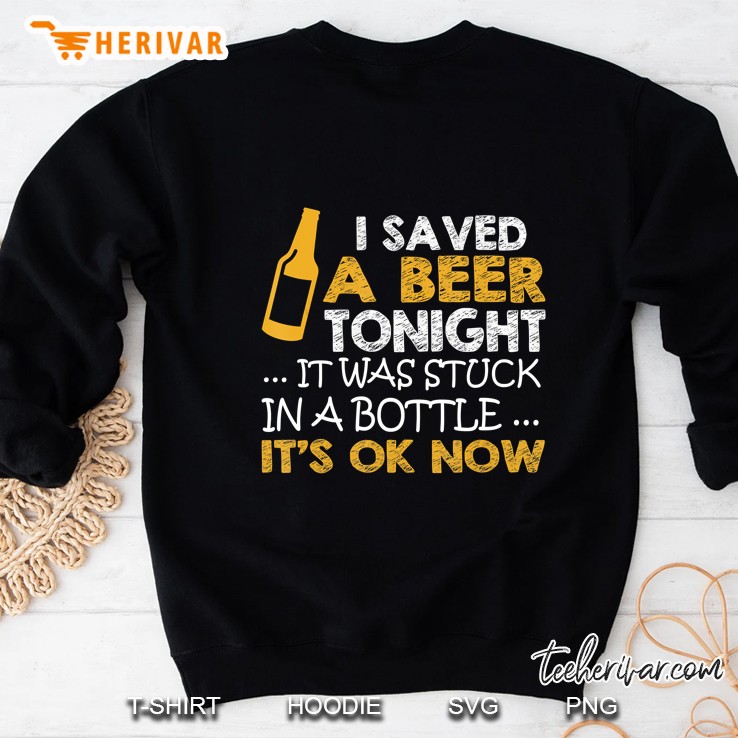Beer Lover - I Saved A Beer Tonight It Was Stuck In Bottle Sweatshirt