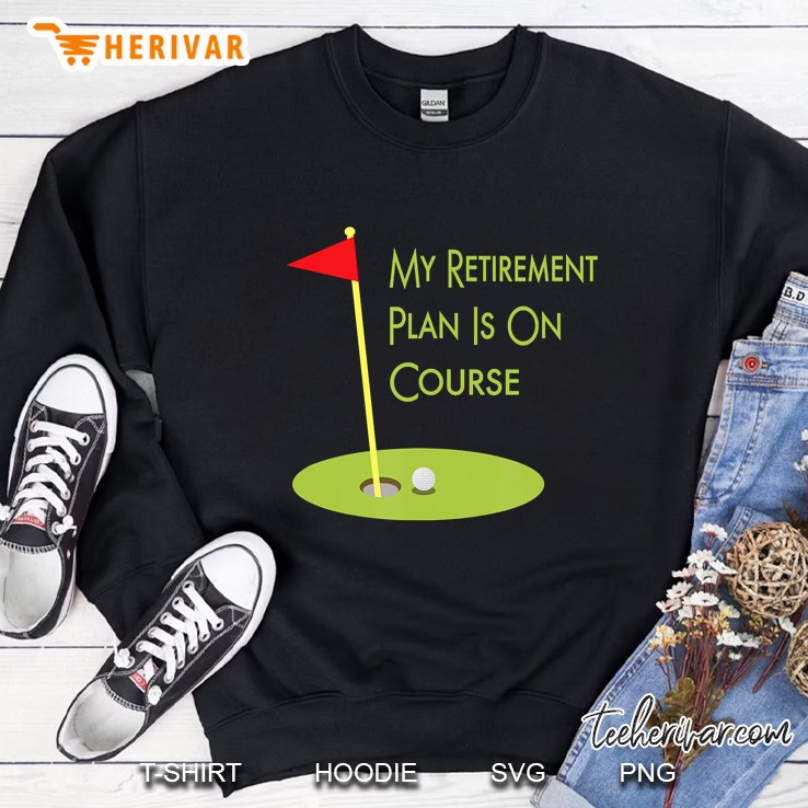 Golf Themed Gift For Retiree My Retirement Plan Is On Course Sweatshirt