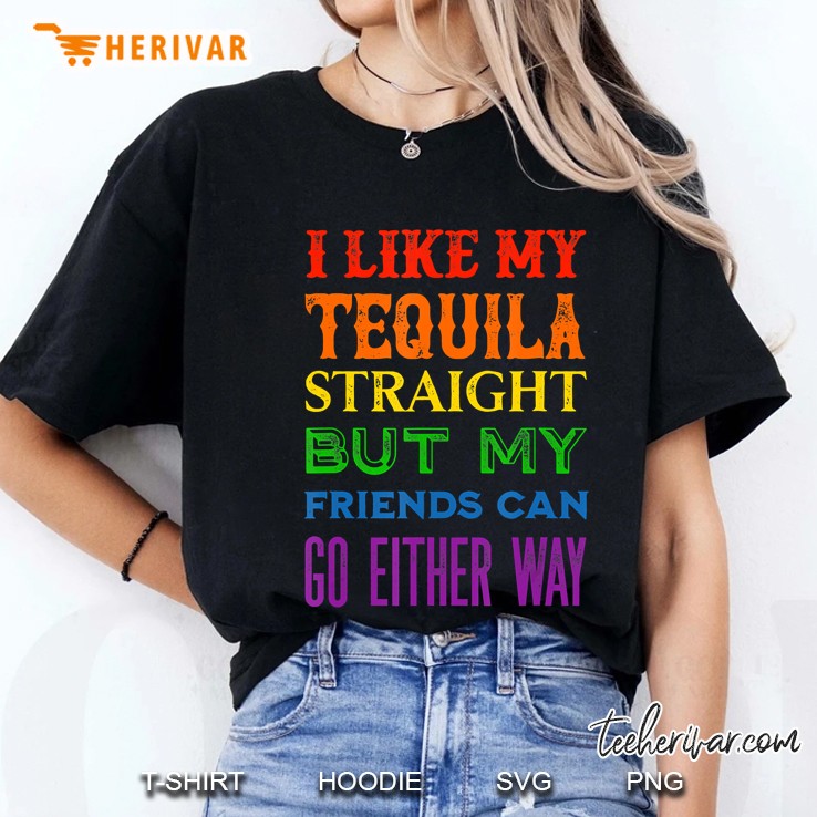 I Like My Tequila Straight But My Friends Can Go Either Way Ladies Tee