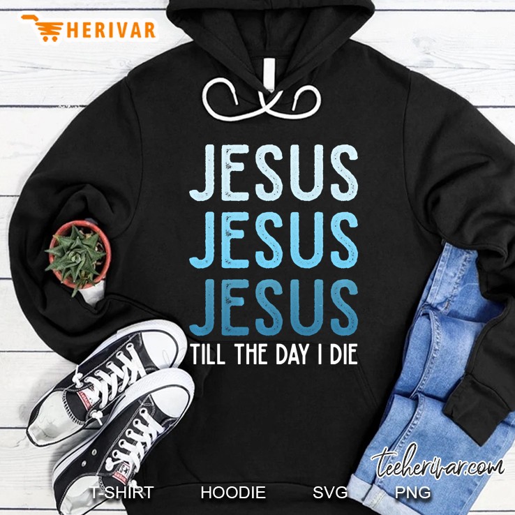 Jesus Jesus Jesus Till The Day I Die Blue Pullover Hoodie