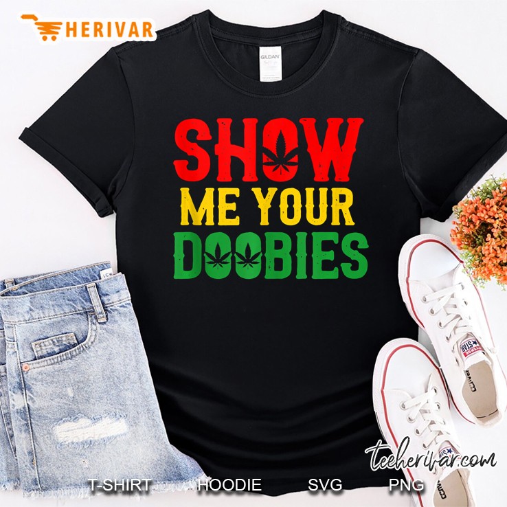 Show Me Your Doobies Funny Stoner 420 Joke Shirt