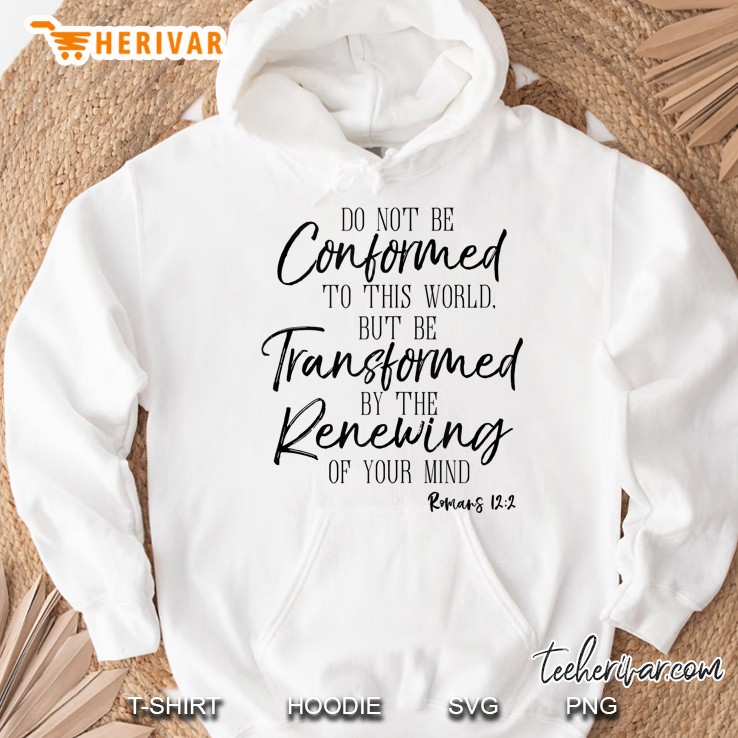 Do Not Be Conformed To This World Shirt Romans Bible Tee Tank Top Hoodie