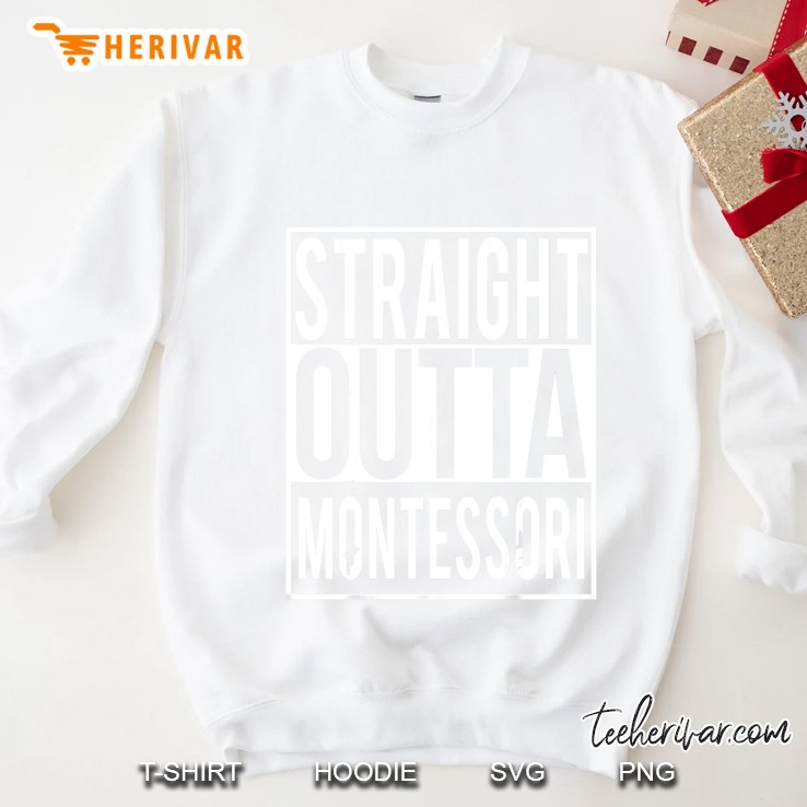 Straight Outta Montessori Shirt Sweatshirt
