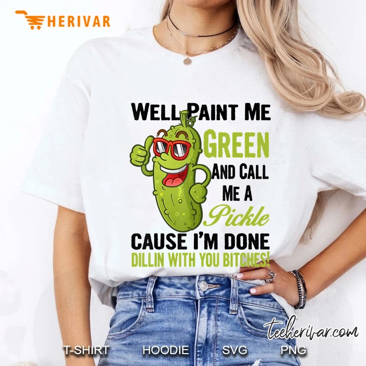 Well Paint Me Green And Call Me A Pickle Bitches Great Ladies Tee