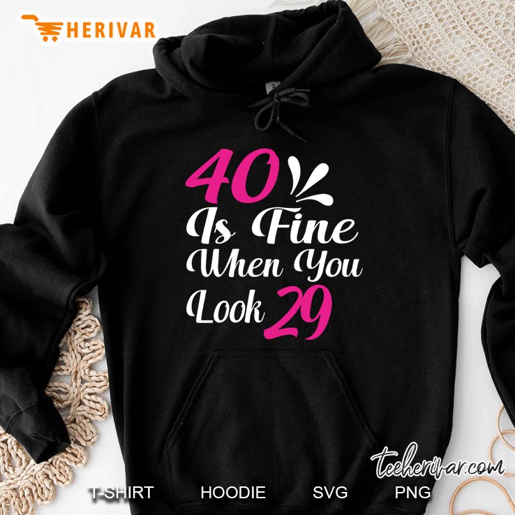 40 Is Fine When You Look 29 Hoodie