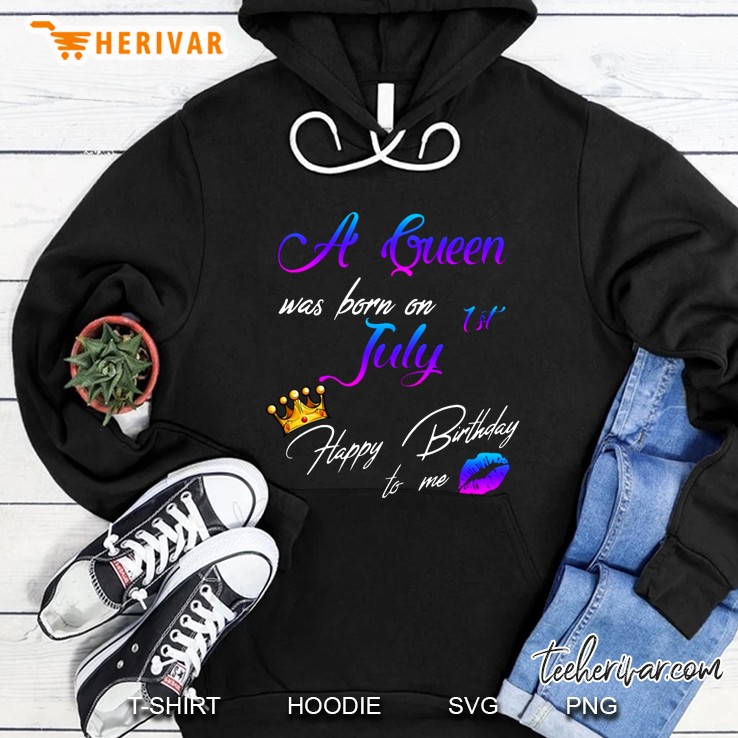 A Queen Was Born In 1st July Happy Birthday To Me Hoodie