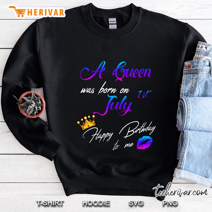 A Queen Was Born In 1st July Happy Birthday To Me Sweatshirt
