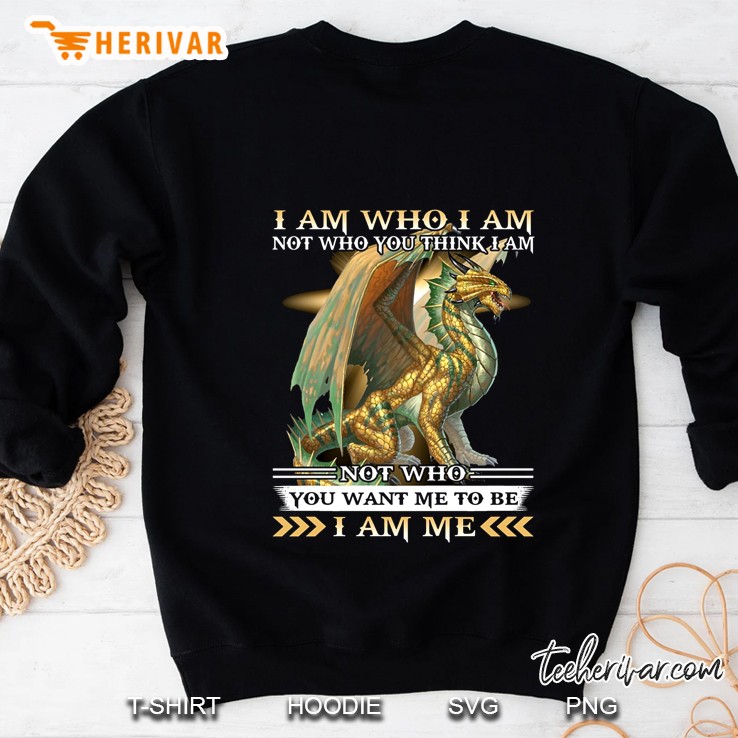 I Am Who I Am Not Who You Think I Am Not Who You Want Me To Be Dragon Version Sweatshirt