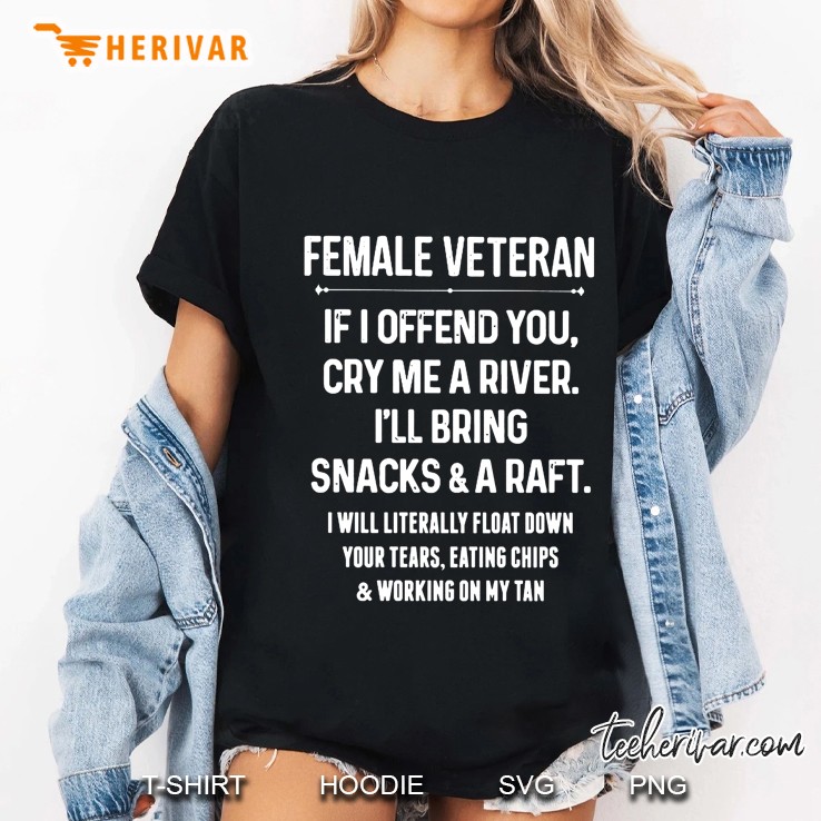 Female Veteran If I Offend You Cry Me A River I'll Bring Snack & A Raft Hoodie