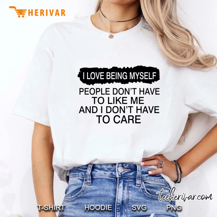 I Love Being Myself People Don't Have To Like Me And I Don't Have To Care Hoodie