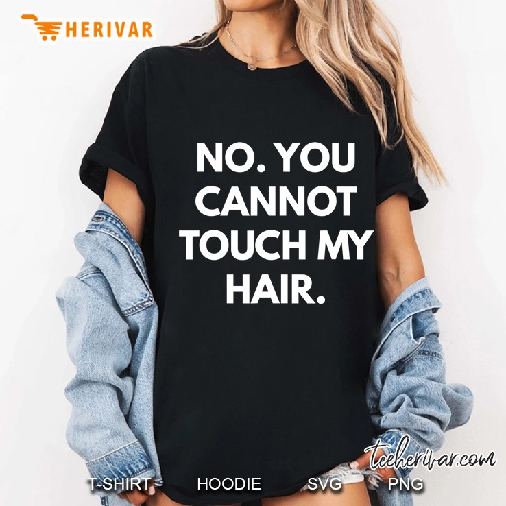 No You Cannot Touch My Hair - Funny Shirts Ladies Tee