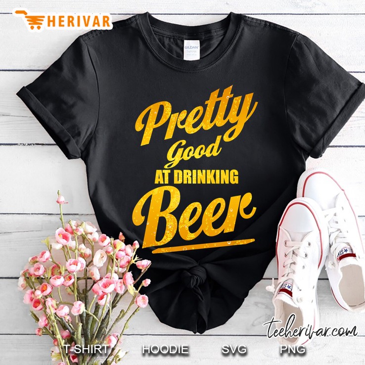 Pretty Good At Drinking Beer Shirt Beer Lover Shirt