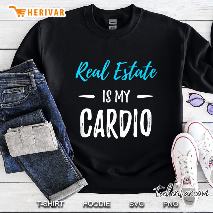 Real Estate Is My Cardio Funny Realtor Sweatshirt